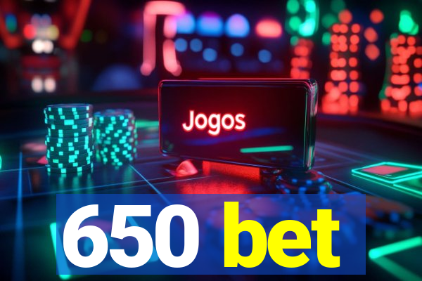 650 bet